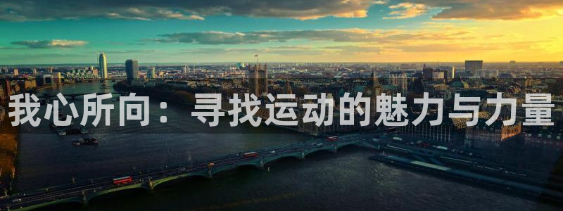 oety欧亿体育官网下载娱乐:我心所向:寻找运动的魅力与力量